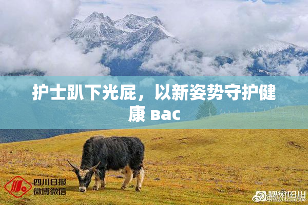 护士趴下光屁，以新姿势守护健康 вас
