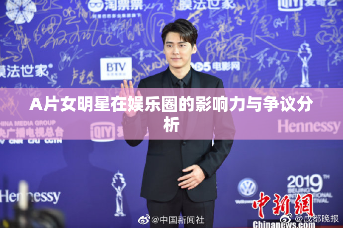 A片女明星在娱乐圈的影响力与争议分析