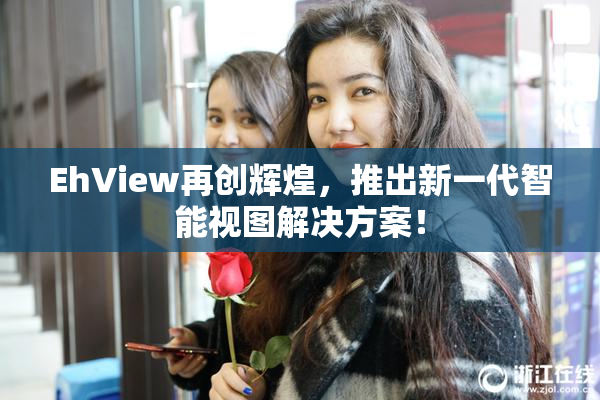 EhView再创辉煌，推出新一代智能视图解决方案！