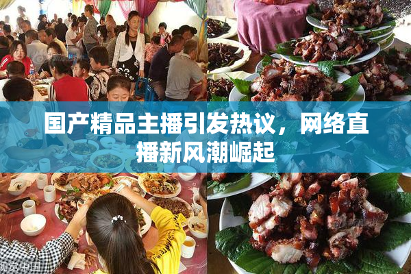 国产精品主播引发热议，网络直播新风潮崛起