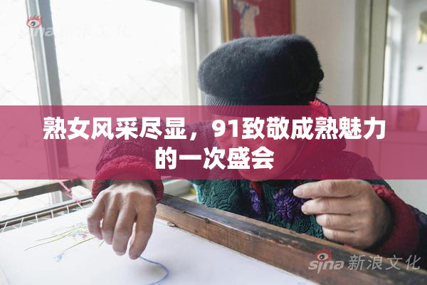 熟女风采尽显，91致敬成熟魅力的一次盛会