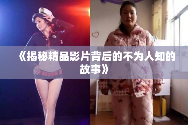 《揭秘精品影片背后的不为人知的故事》