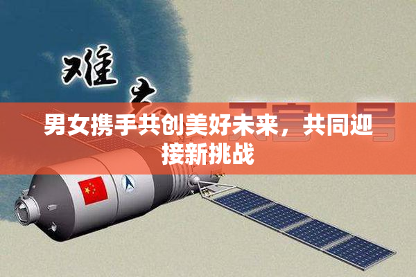 男女携手共创美好未来，共同迎接新挑战