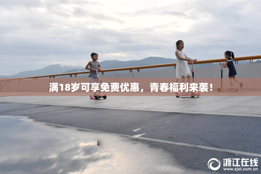 满18岁可享免费优惠，青春福利来袭！