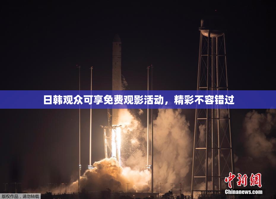 日韩观众可享免费观影活动，精彩不容错过