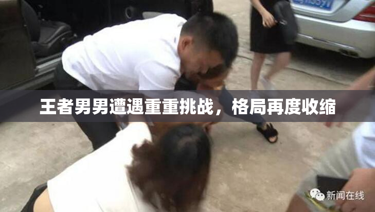 王者男男遭遇重重挑战，格局再度收缩