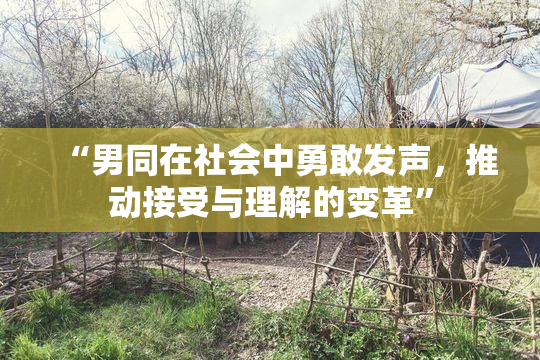 “男同在社会中勇敢发声，推动接受与理解的变革”