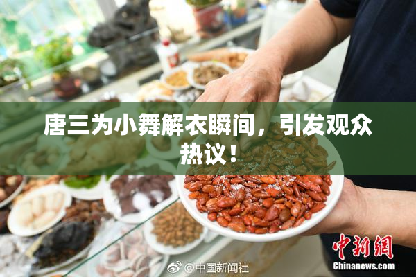 唐三为小舞解衣瞬间，引发观众热议！