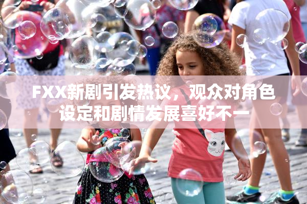 FXX新剧引发热议，观众对角色设定和剧情发展喜好不一