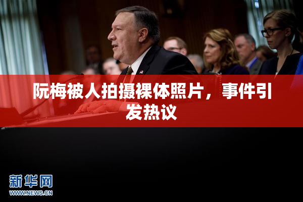 阮梅被人拍摄裸体照片，事件引发热议