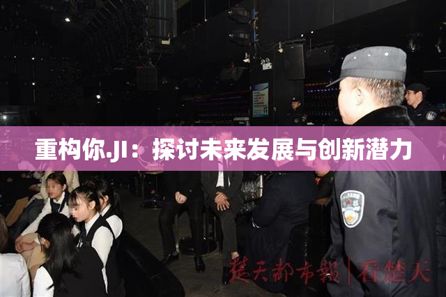 重构你.JI：探讨未来发展与创新潜力
