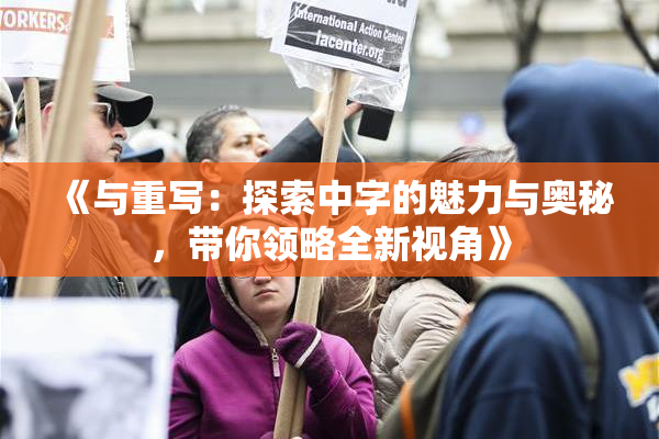 《与重写：探索中字的魅力与奥秘，带你领略全新视角》
