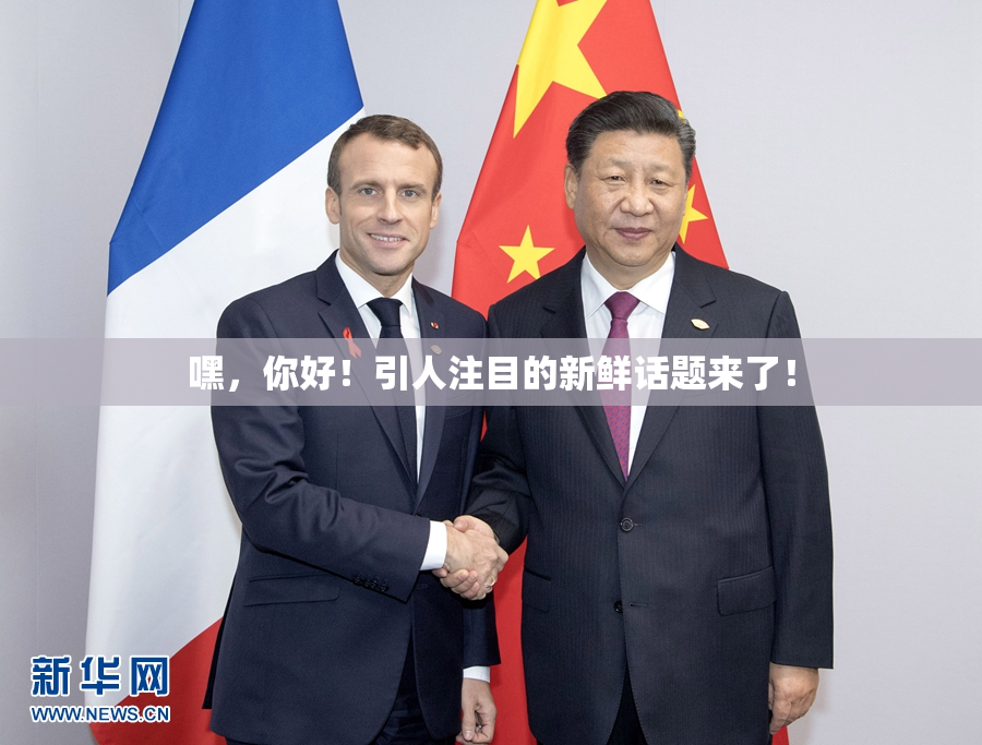 嘿，你好！引人注目的新鲜话题来了！