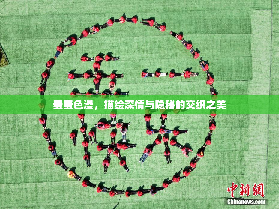 羞羞色漫，描绘深情与隐秘的交织之美