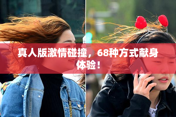 真人版激情碰撞，68种方式献身体验！
