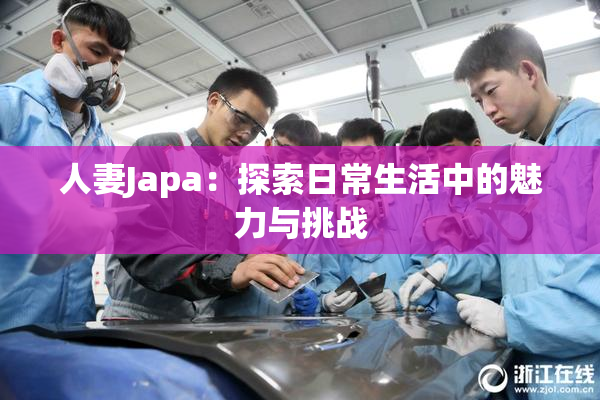 人妻Japa：探索日常生活中的魅力与挑战