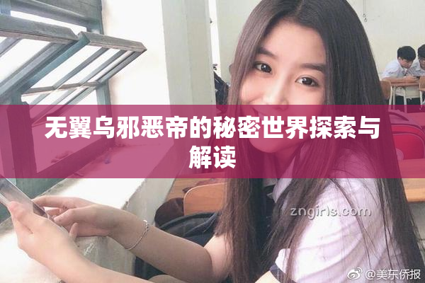 无翼乌邪恶帝的秘密世界探索与解读