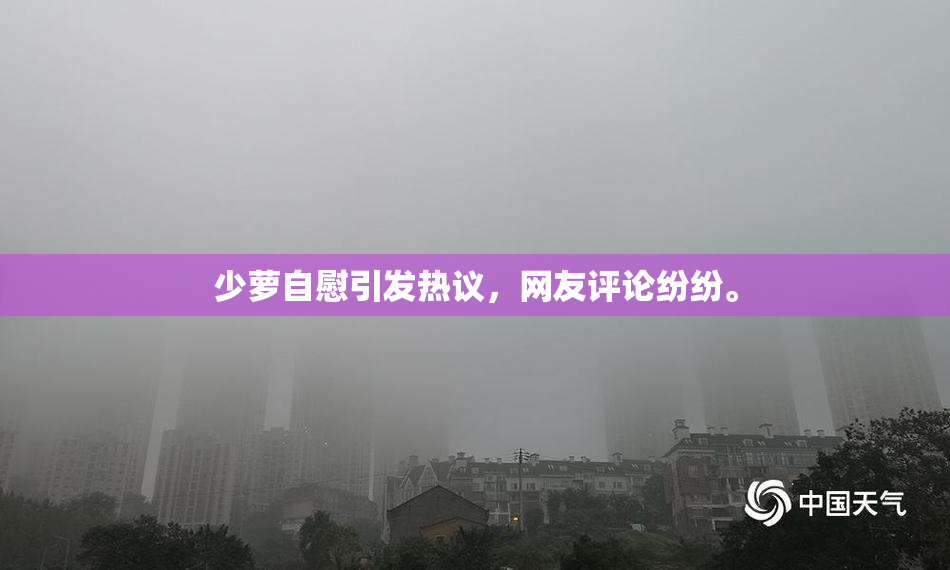 少萝自慰引发热议，网友评论纷纷。