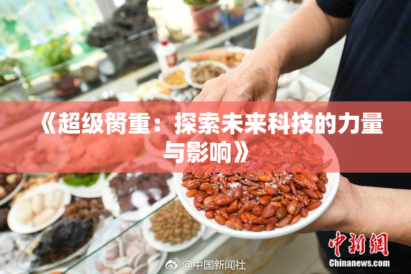 《超级胬重：探索未来科技的力量与影响》