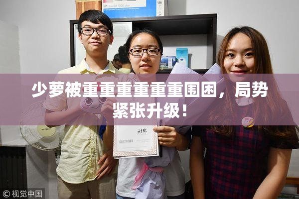 少萝被重重重重重重围困，局势紧张升级！