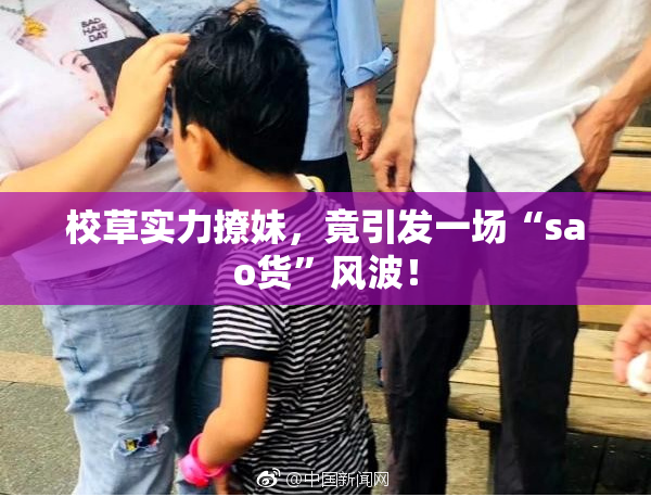 校草实力撩妹，竟引发一场“sao货”风波！