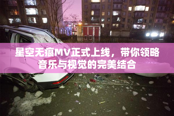 星空无痕MV正式上线，带你领略音乐与视觉的完美结合