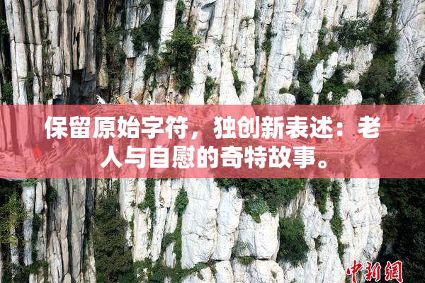 保留原始字符，独创新表述：老人与自慰的奇特故事。