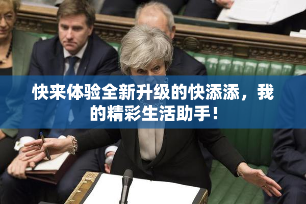 快来体验全新升级的快添添，我的精彩生活助手！