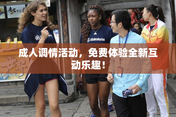 成人调情活动，免费体验全新互动乐趣！