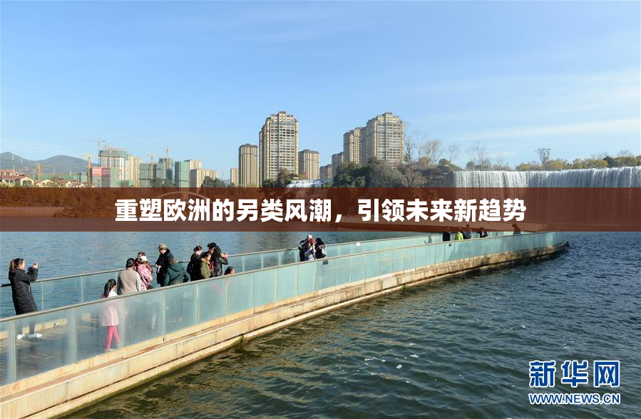 重塑欧洲的另类风潮，引领未来新趋势