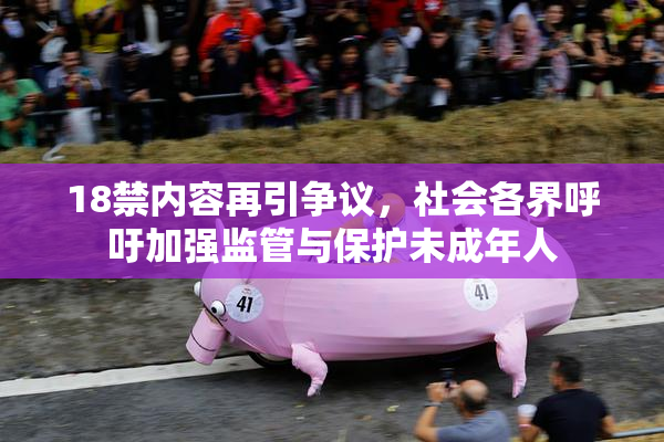 18禁内容再引争议，社会各界呼吁加强监管与保护未成年人