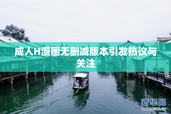 成人H漫画无删减版本引发热议与关注