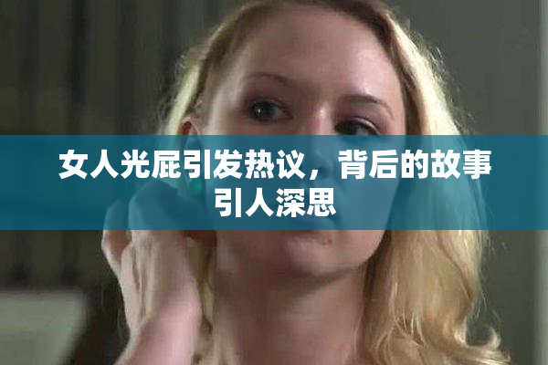女人光屁引发热议，背后的故事引人深思