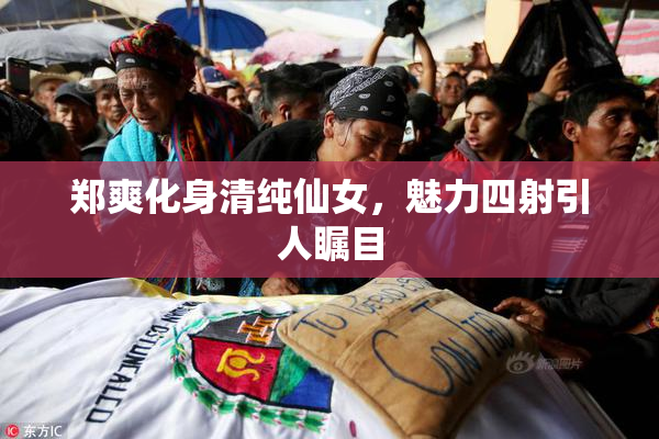 郑爽化身清纯仙女，魅力四射引人瞩目