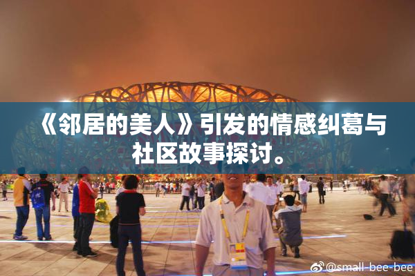 《邻居的美人》引发的情感纠葛与社区故事探讨。