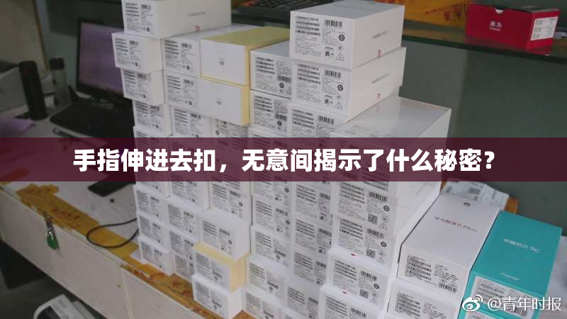 手指伸进去扣，无意间揭示了什么秘密？