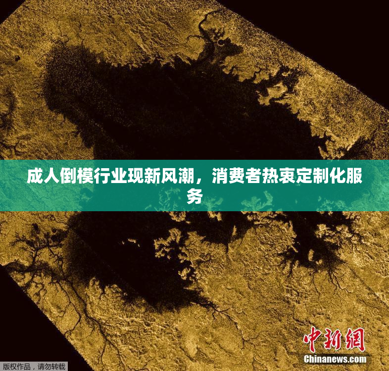 成人倒模行业现新风潮，消费者热衷定制化服务