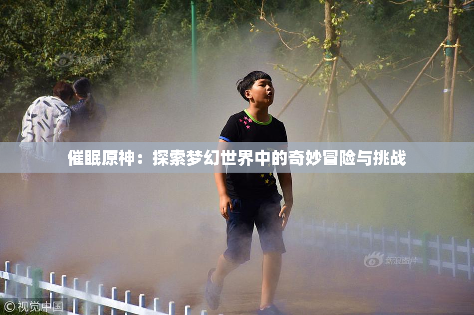 催眠原神：探索梦幻世界中的奇妙冒险与挑战