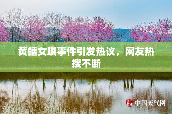黄鳝女琪事件引发热议，网友热搜不断