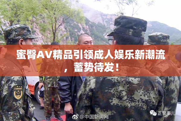 蜜臀AV精品引领成人娱乐新潮流，蓄势待发！