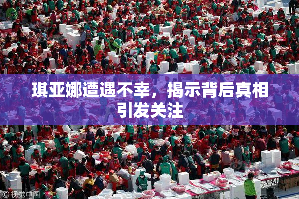 琪亚娜遭遇不幸，揭示背后真相引发关注