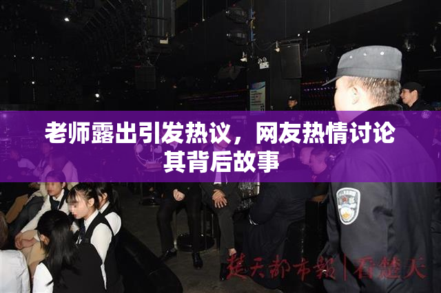 老师露出引发热议，网友热情讨论其背后故事