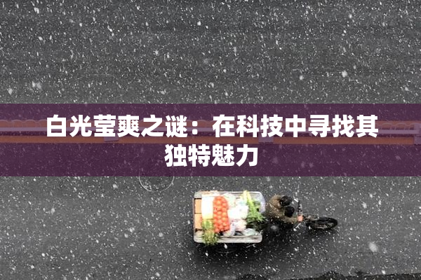 白光莹爽之谜：在科技中寻找其独特魅力