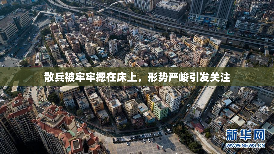 散兵被牢牢摁在床上，形势严峻引发关注