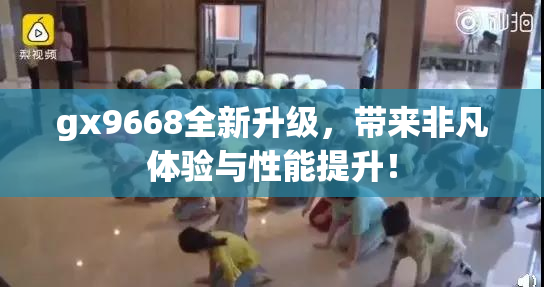gx9668全新升级，带来非凡体验与性能提升！