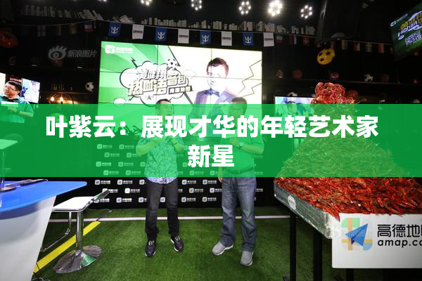 叶紫云：展现才华的年轻艺术家新星