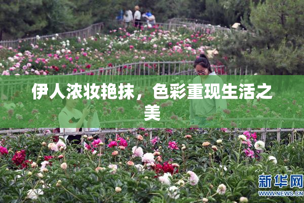 伊人浓妆艳抹，色彩重现生活之美