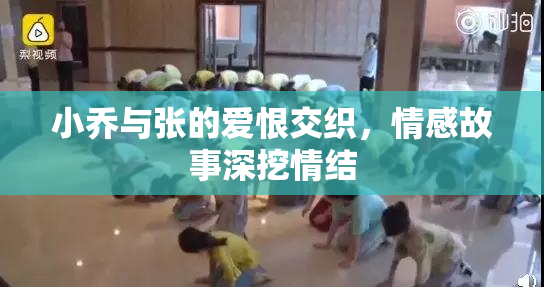 小乔与张的爱恨交织，情感故事深挖情结