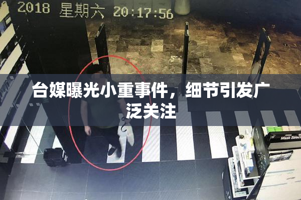 台媒曝光小重事件，细节引发广泛关注