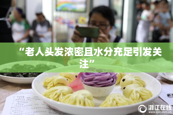 “老人头发浓密且水分充足引发关注”